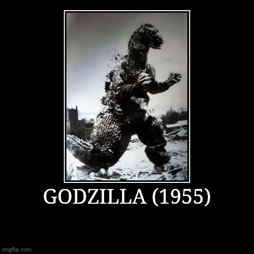 Godzilla (1955) | GODZILLA (1955) | | image tagged in demotivationals,showa,godzilla | made w/ Imgflip demotivational maker