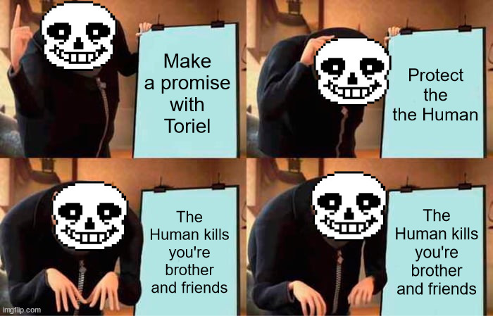 Gru's Plan | Make a promise with Toriel; Protect the the Human; The Human kills you're brother and friends; The Human kills you're brother and friends | image tagged in memes,gru's plan | made w/ Imgflip meme maker
