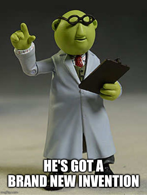 muppet scientist | HE'S GOT A BRAND NEW INVENTION | image tagged in muppet scientist | made w/ Imgflip meme maker