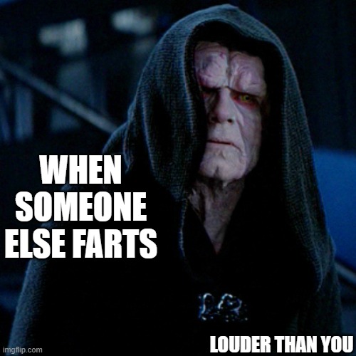 star wars | WHEN SOMEONE ELSE FARTS; LOUDER THAN YOU | image tagged in star wars | made w/ Imgflip meme maker