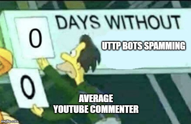 how has uttp still managed to exist srsly | UTTP BOTS SPAMMING; AVERAGE YOUTUBE COMMENTER | image tagged in 0 days without lenny simpsons | made w/ Imgflip meme maker