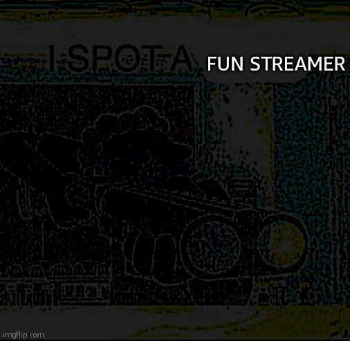 I spot a X | FUN STREAMER | image tagged in i spot a x | made w/ Imgflip meme maker