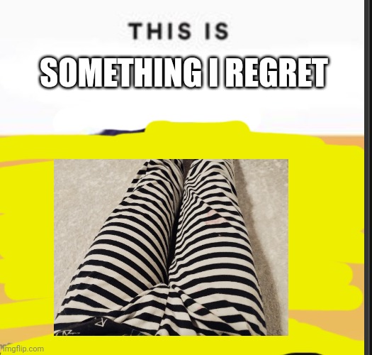 Repost but add something you regret | SOMETHING I REGRET | image tagged in this is blank | made w/ Imgflip meme maker