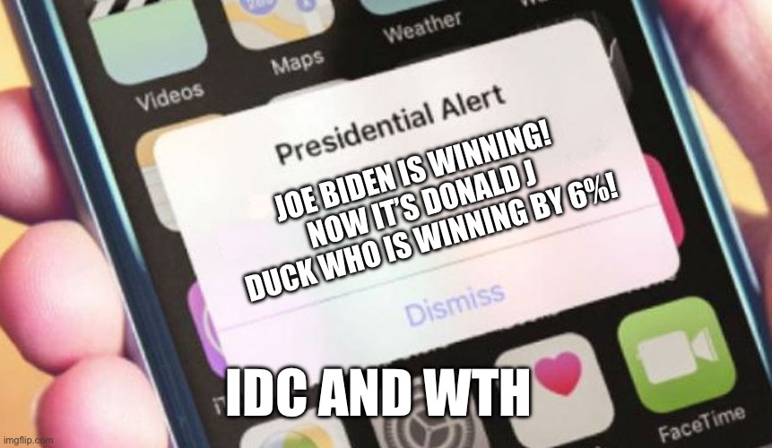 Presidential Alert Meme | JOE BIDEN IS WINNING! NOW IT’S DONALD J DUCK WHO IS WINNING BY 6%! IDC AND WTH | image tagged in memes,presidential alert | made w/ Imgflip meme maker