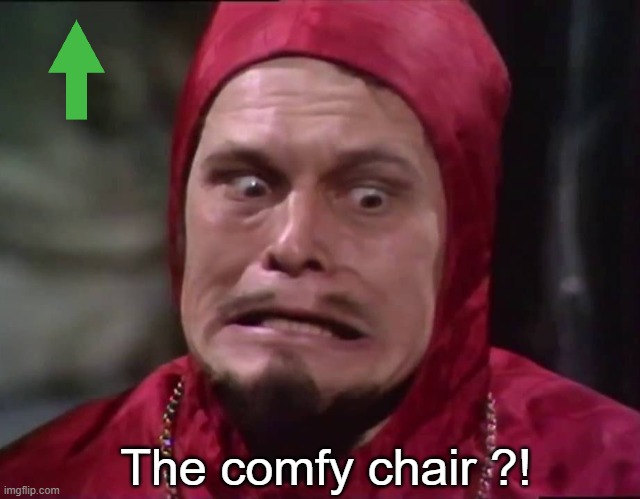 Spanish Inquisition | The comfy chair ?! | image tagged in spanish inquisition | made w/ Imgflip meme maker