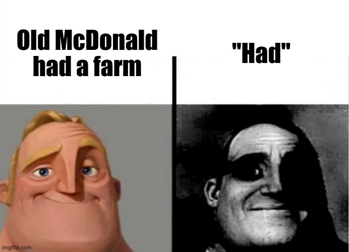 Oh Boy | "Had"; Old McDonald had a farm | image tagged in teacher's copy,old mcdonald | made w/ Imgflip meme maker