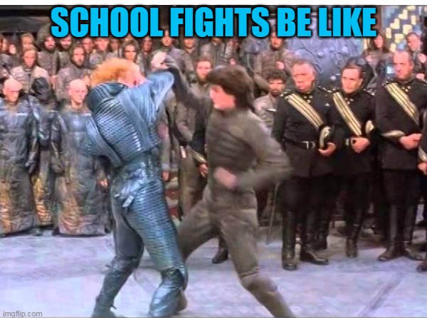 SCHOOL FIGHTS BE LIKE | image tagged in dune | made w/ Imgflip meme maker