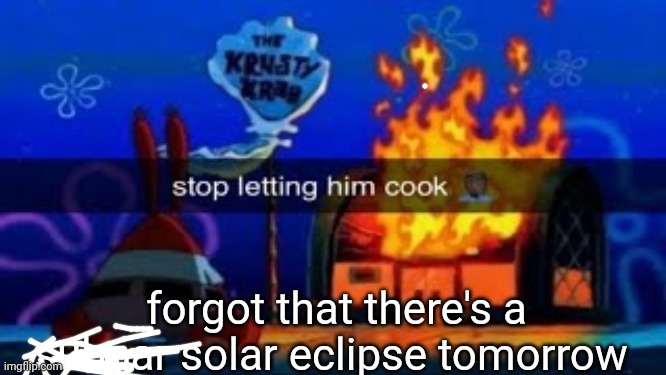 trmplater | forgot that there's a subpar solar eclipse tomorrow | image tagged in trmplater | made w/ Imgflip meme maker