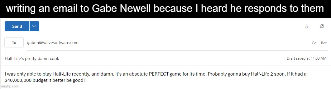 writing an email to Gabe Newell because I heard he responds to them | made w/ Imgflip meme maker