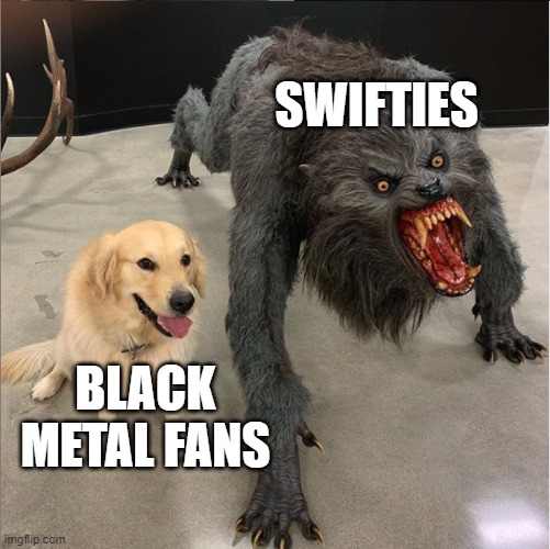 i'd prefer to listen to screaming about to satan than being in a cult about a popstar | SWIFTIES; BLACK METAL FANS | image tagged in dog vs werewolf | made w/ Imgflip meme maker