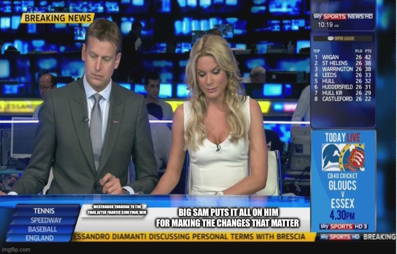 Sky Sports Breaking News | WESTBROOK THROUGH TO THE FINAL AFTER FRANTIC SEMI FINAL WIN; BIG SAM PUTS IT ALL ON HIM FOR MAKING THE CHANGES THAT MATTER | image tagged in sky sports breaking news | made w/ Imgflip meme maker