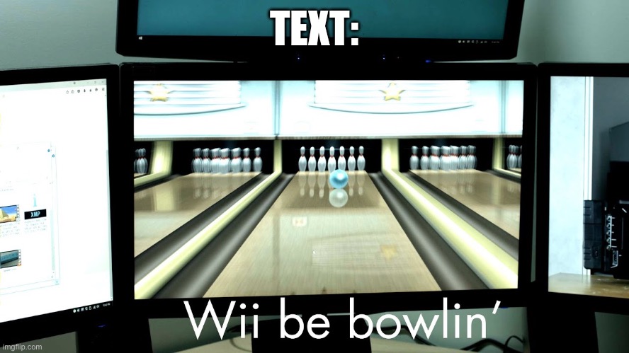 Wii be bowlin‘ meme | TEXT: | image tagged in wii,gaming,memes,fun | made w/ Imgflip meme maker