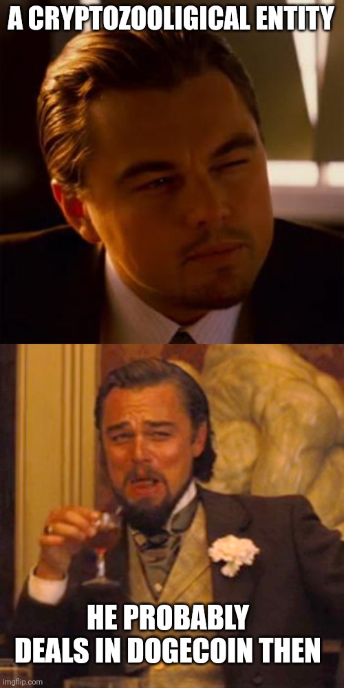 A CRYPTOZOOLIGICAL ENTITY HE PROBABLY DEALS IN DOGECOIN THEN | image tagged in leonardo dicaprio,memes,laughing leo | made w/ Imgflip meme maker