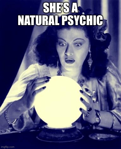 Crystal Ball | SHE’S A NATURAL PSYCHIC | image tagged in crystal ball | made w/ Imgflip meme maker