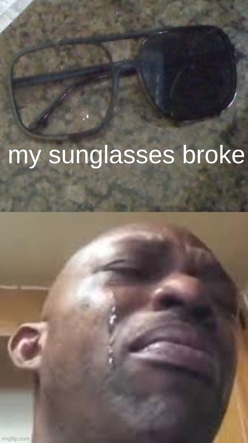 my sunglasses broke | made w/ Imgflip meme maker