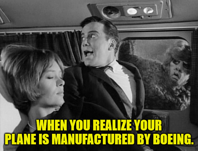 Panic in the Sky | WHEN YOU REALIZE YOUR PLANE IS MANUFACTURED BY BOEING. | image tagged in william shatner,twilight zone,gremiln | made w/ Imgflip meme maker