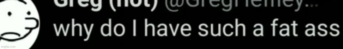 image tagged in fat | made w/ Imgflip meme maker