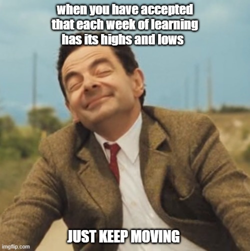 Matsobane Ledwaba | when you have accepted that each week of learning has its highs and lows; JUST KEEP MOVING | image tagged in mr bean happy face | made w/ Imgflip meme maker