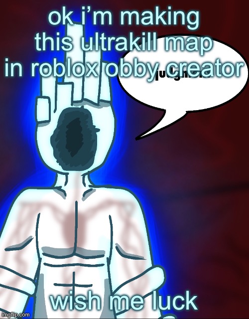 it’s a recreation of 1-4 | ok i’m making this ultrakill map in roblox obby creator; wish me luck | image tagged in thy end is now | made w/ Imgflip meme maker
