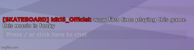 Guess what game I started playing chat!!!! | made w/ Imgflip meme maker
