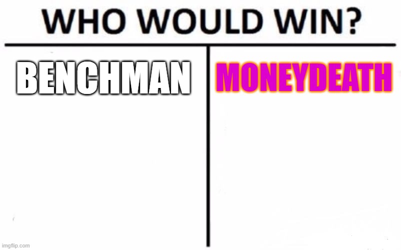 tom kloser thomas kloser | BENCHMAN; MONEYDEATH | image tagged in memes,who would win | made w/ Imgflip meme maker