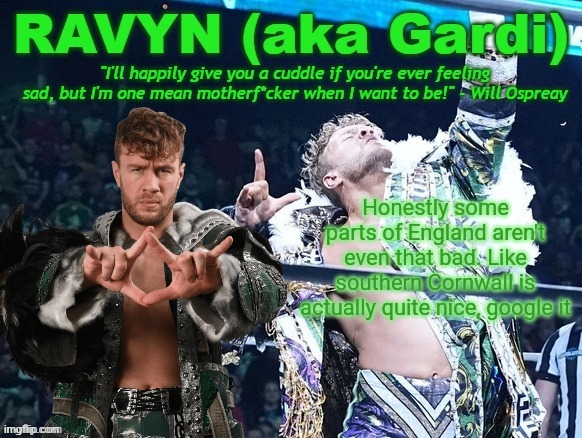 Been there on holiday a few times frfr they have some nice beaches and food | Honestly some parts of England aren't even that bad. Like southern Cornwall is actually quite nice, google it | image tagged in ravyn's/gardi's will ospreay announce template | made w/ Imgflip meme maker