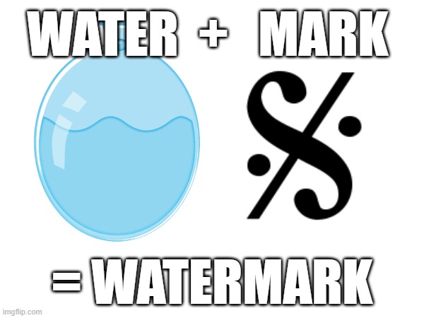 watermark | WATER  +   MARK; = WATERMARK | image tagged in watermark,memes | made w/ Imgflip meme maker