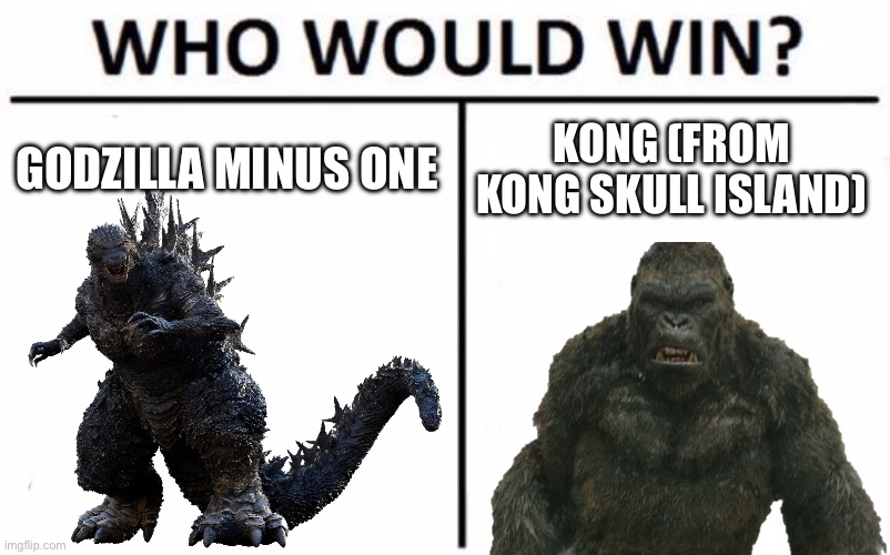 My money is minus one | GODZILLA MINUS ONE; KONG (FROM KONG SKULL ISLAND) | image tagged in memes,who would win,godzilla minus one,kong skull island | made w/ Imgflip meme maker