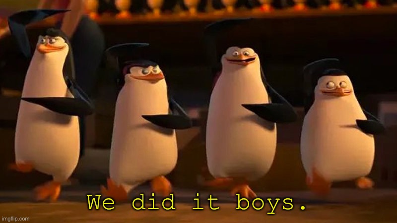 penguins of madagascar | We did it boys. | image tagged in penguins of madagascar | made w/ Imgflip meme maker
