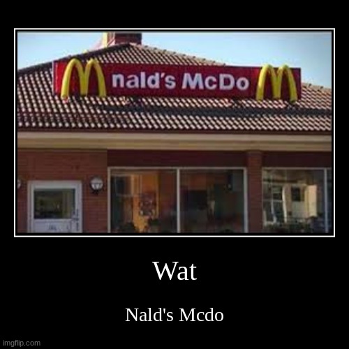 I made Ohio | Wat | Nald's Mcdo | image tagged in funny,demotivationals,memes | made w/ Imgflip demotivational maker
