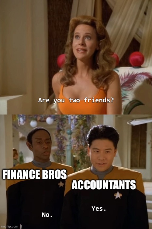 Are you two friends? | ACCOUNTANTS; FINANCE BROS | image tagged in are you two friends | made w/ Imgflip meme maker