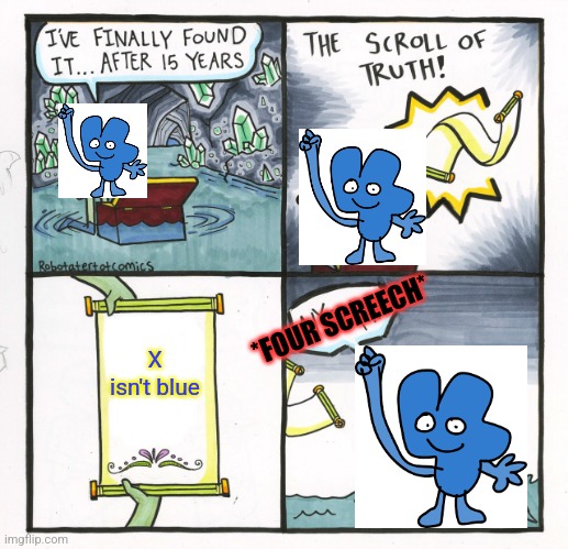 my lil bro wanted to make a meme | *FOUR SCREECH*; X isn't blue | image tagged in memes,the scroll of truth,bfb | made w/ Imgflip meme maker