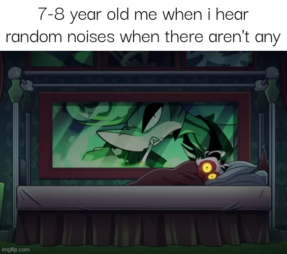 Wide Awake Moxxie | 7-8 year old me when i hear random noises when there aren't any | image tagged in wide awake moxxie | made w/ Imgflip meme maker