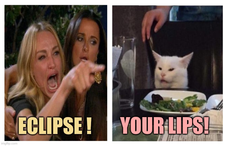 Smudge Revise | YOUR LIPS! ECLIPSE ! | image tagged in smudge revise,smudge the cat,eclipse,smudge,lips,cats | made w/ Imgflip meme maker