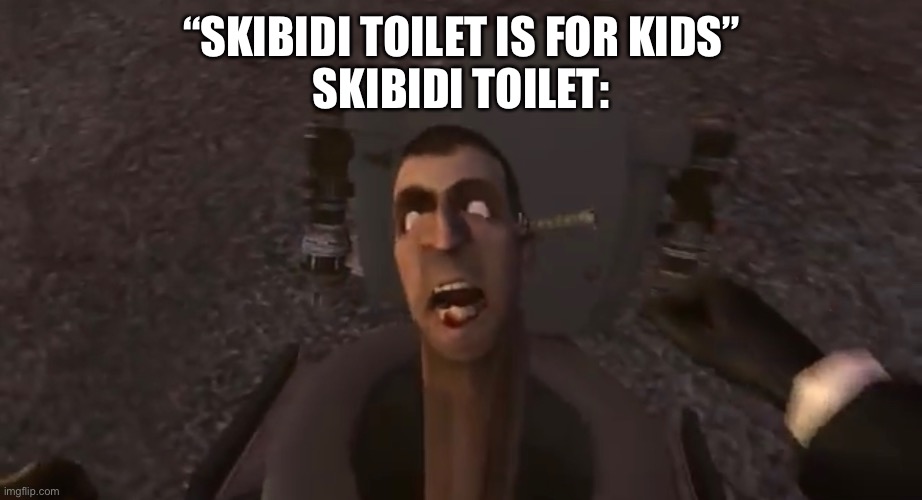 “SKIBIDI TOILET IS FOR KIDS”
SKIBIDI TOILET: | made w/ Imgflip meme maker