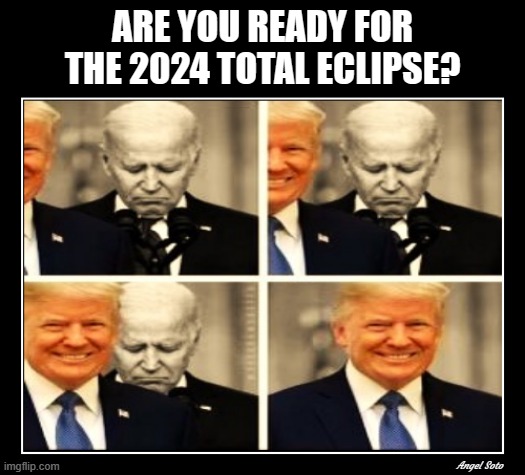 2024 total eclipse is a sign | ARE YOU READY FOR THE 2024 TOTAL ECLIPSE? Angel Soto | image tagged in 2024 solar eclipse is a sign,donald trump,joe biden,2024 elections,solar eclipse,are you ready | made w/ Imgflip meme maker