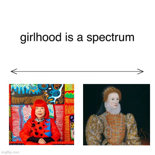 girlhood is a spectrum | image tagged in girlhood is a spectrum | made w/ Imgflip meme maker
