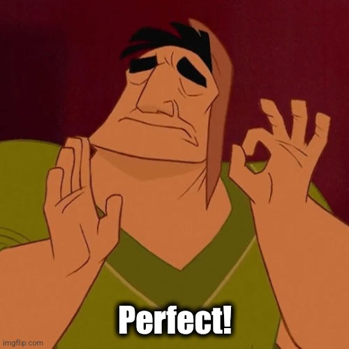 When X just right | Perfect! | image tagged in when x just right | made w/ Imgflip meme maker