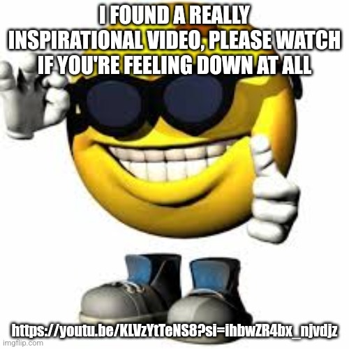 Emoji With Shoes And Hands Shaking His Glasses | I FOUND A REALLY INSPIRATIONAL VIDEO, PLEASE WATCH IF YOU'RE FEELING DOWN AT ALL; https://youtu.be/KLVzYtTeNS8?si=ihbwZR4bx_njvdjz | image tagged in emoji with shoes and hands shaking his glasses | made w/ Imgflip meme maker