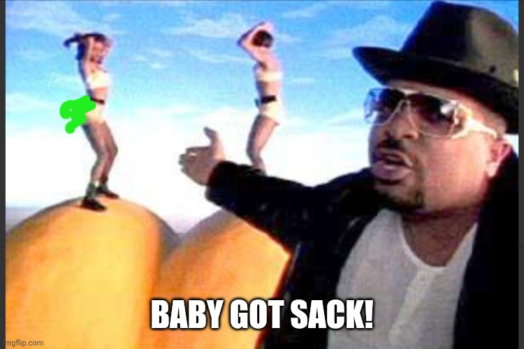I like big butts and I can not lie  | BABY GOT SACK! | image tagged in i like big butts and i can not lie | made w/ Imgflip meme maker