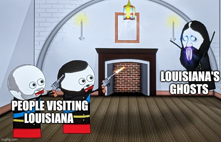 The ghosts of Louisiana are insane | LOUISIANA'S GHOSTS; PEOPLE VISITING LOUISIANA | image tagged in when you piss off a russian wizard,ghosts,jpfan102504 | made w/ Imgflip meme maker