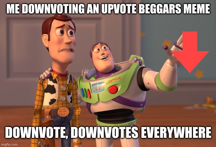 Downvote | ME DOWNVOTING AN UPVOTE BEGGARS MEME; DOWNVOTE, DOWNVOTES EVERYWHERE | image tagged in memes,x x everywhere | made w/ Imgflip meme maker