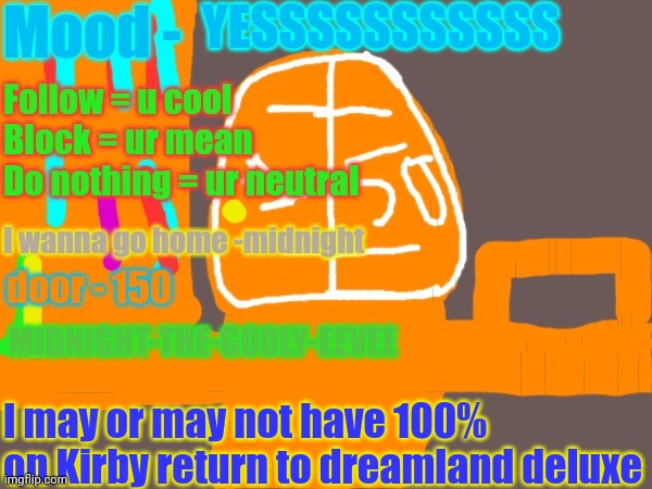 Midnight-the-godly-eevee anno temp | YESSSSSSSSSSS; I may or may not have 100% on Kirby return to dreamland deluxe | image tagged in midnight-the-godly-eevee anno temp | made w/ Imgflip meme maker