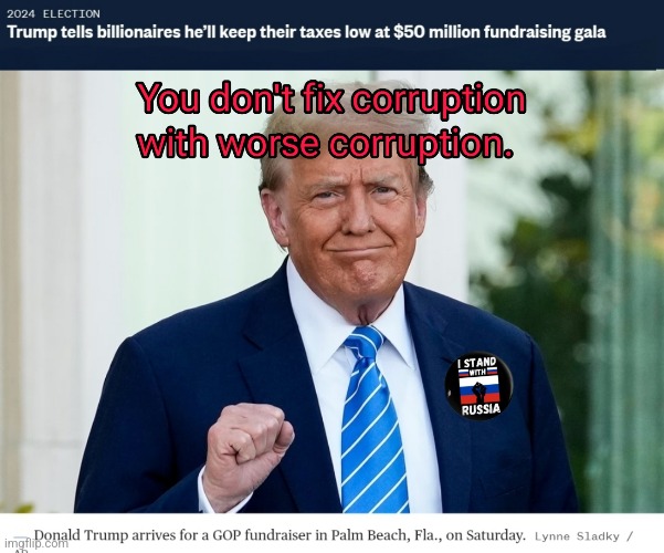 Corruption on Steriods | image tagged in donald trump,billionaires,cult,maga | made w/ Imgflip meme maker