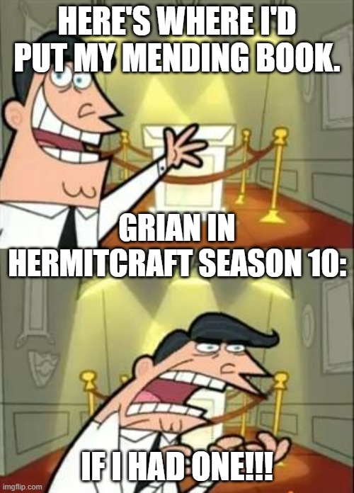 Grian In Hermitcraft Season 10 | HERE'S WHERE I'D PUT MY MENDING BOOK. GRIAN IN HERMITCRAFT SEASON 10:; IF I HAD ONE!!! | image tagged in memes,this is where i'd put my trophy if i had one | made w/ Imgflip meme maker