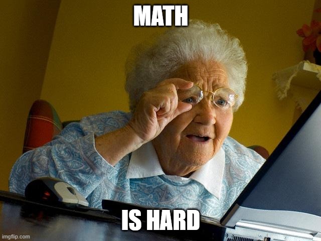 And so is Sh*t posting | MATH; IS HARD | image tagged in memes,grandma finds the internet | made w/ Imgflip meme maker