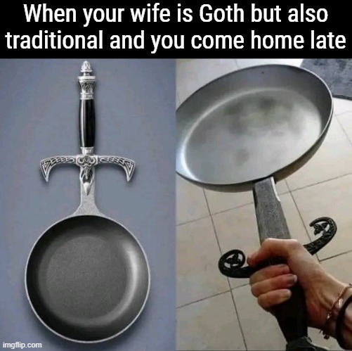 Eeeek | When your wife is Goth but also traditional and you come home late | image tagged in funny,goth memes | made w/ Imgflip meme maker