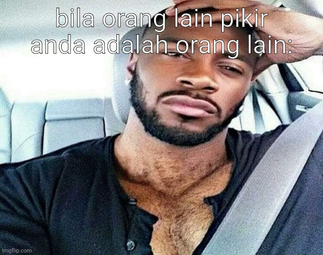 bila orang lain pikir anda adalah orang lain: | made w/ Imgflip meme maker