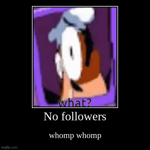 It's ironic because I have no followers | No followers | whomp whomp | image tagged in funny,demotivationals,pizza tower,memes | made w/ Imgflip demotivational maker