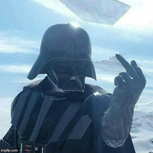 Darth Vader Flips You Off,,, | image tagged in darth vader flips you off | made w/ Imgflip meme maker